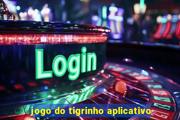 jogo do tigrinho aplicativo